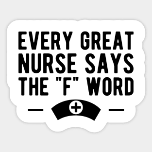 Nurse - Every great nurse says the "F" word Sticker